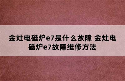 金灶电磁炉e7是什么故障 金灶电磁炉e7故障维修方法